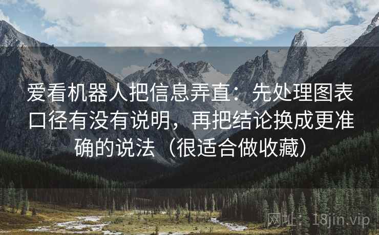 爱看机器人把信息弄直：先处理图表口径有没有说明，再把结论换成更准确的说法（很适合做收藏）